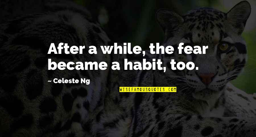 Ng D Ng T O Quotes By Celeste Ng: After a while, the fear became a habit, Ng D Ng T O Quotes By Celeste Ng: After a while, the fear became a habit,