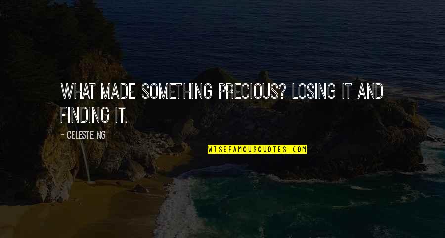 Ng-init Quotes By Celeste Ng: What made something precious? Losing it and finding
