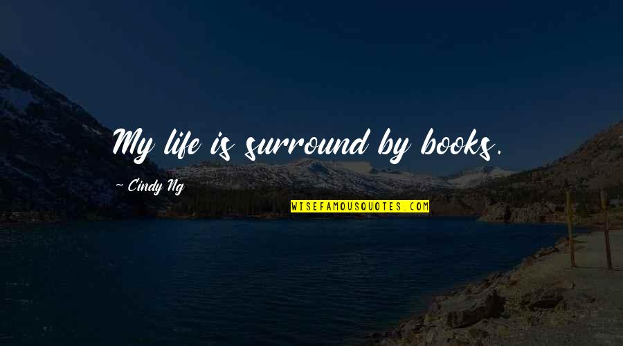Ng-init Quotes By Cindy Ng: My life is surround by books.