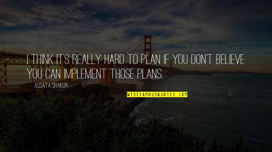 Ng N T Nh Quotes By Assata Shakur: I think it's really hard to plan if