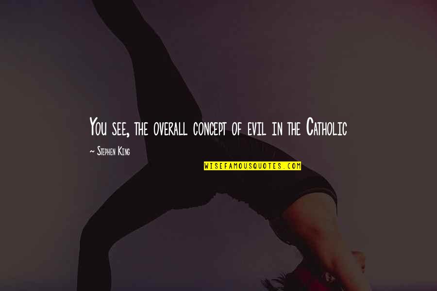 Ngador Quotes By Stephen King: You see, the overall concept of evil in Ngador Quotes By Stephen King: You see, the overall concept of evil in