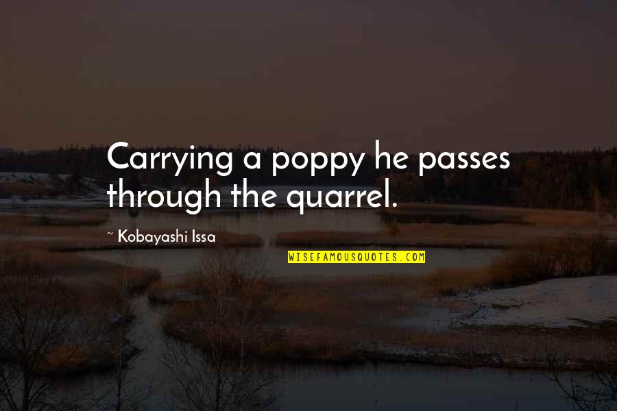 Ngaiden Quotes By Kobayashi Issa: Carrying a poppy he passes through the quarrel.