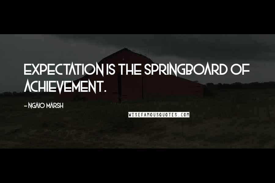 Ngaio Marsh quotes: Expectation is the springboard of achievement.