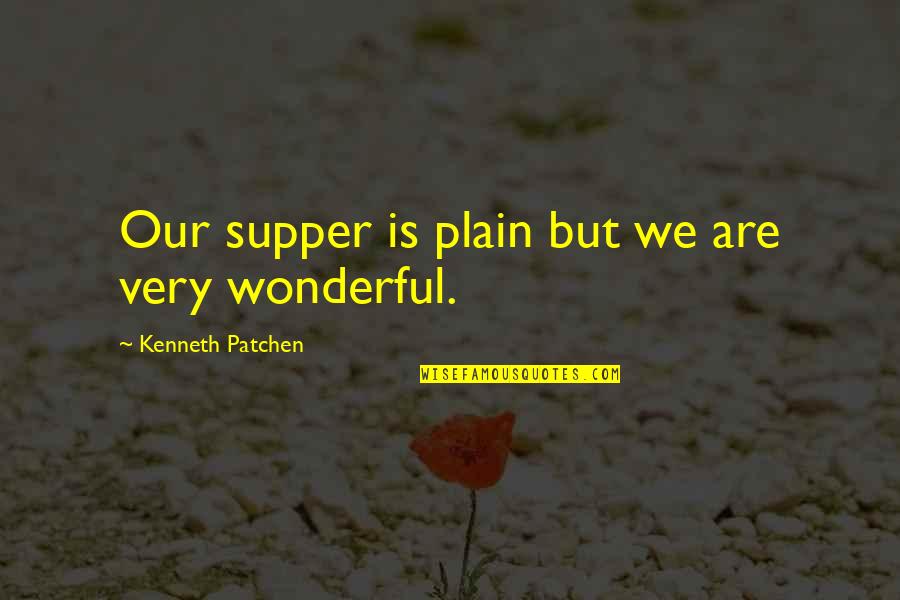 Ngaje Quotes By Kenneth Patchen: Our supper is plain but we are very