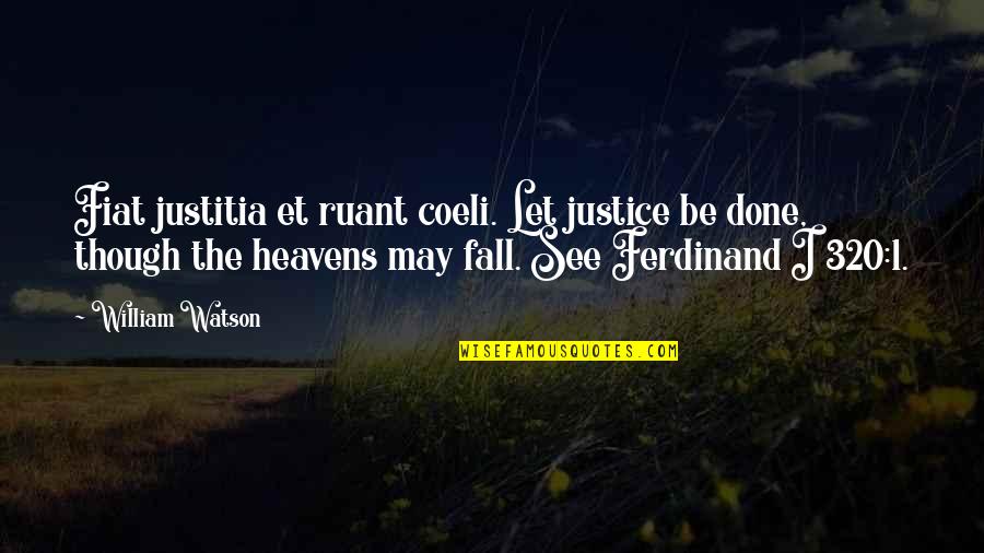 Ngajeng Quotes By William Watson: Fiat justitia et ruant coeli. Let justice be Ngajeng Quotes By William Watson: Fiat justitia et ruant coeli. Let justice be
