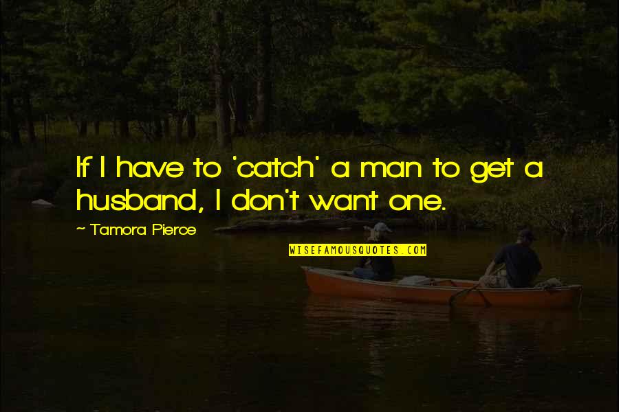 Ngal Quotes By Tamora Pierce: If I have to 'catch' a man to Ngal Quotes By Tamora Pierce: If I have to 'catch' a man to
