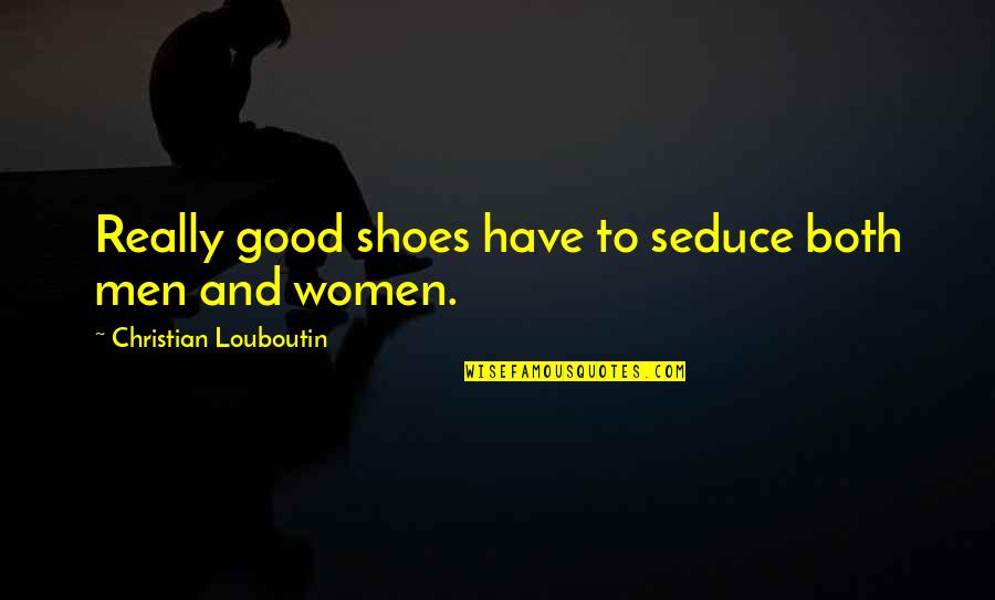 Ngalani Quotes By Christian Louboutin: Really good shoes have to seduce both men