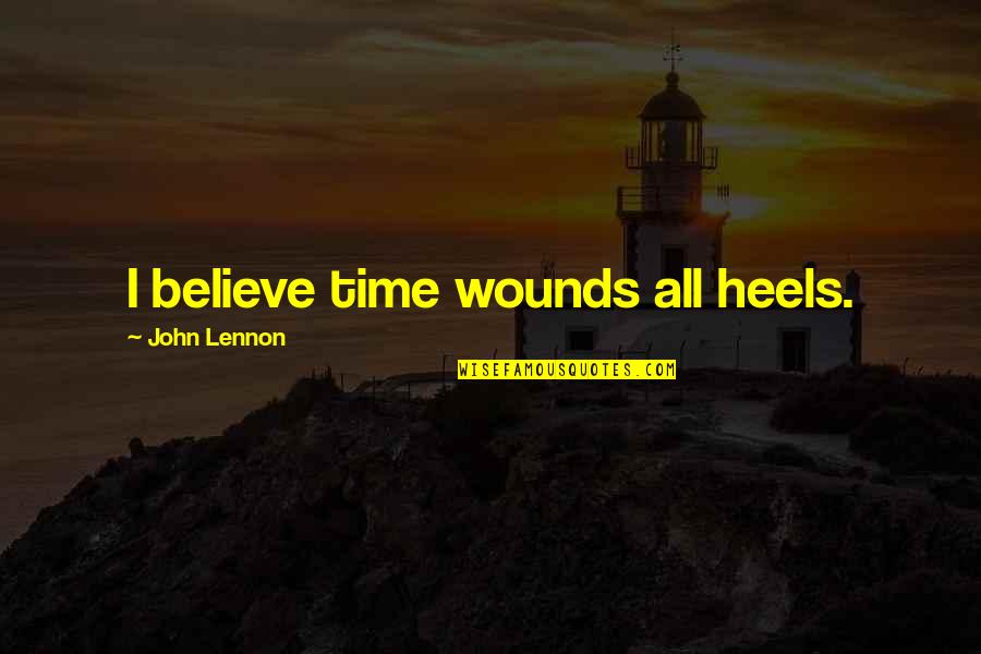 Ngale Kwethuna Quotes By John Lennon: I believe time wounds all heels. Ngale Kwethuna Quotes By John Lennon: I believe time wounds all heels.