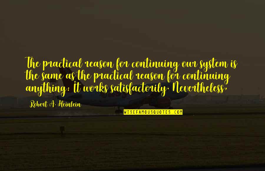 Nganga Philippines Quotes By Robert A. Heinlein: The practical reason for continuing our system is