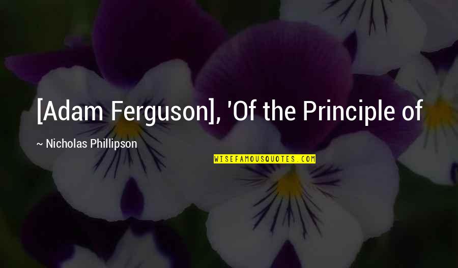 Ngangingazi Quotes By Nicholas Phillipson: [Adam Ferguson], 'Of the Principle of