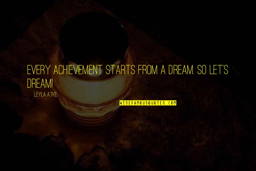 Ngangkang Muncrat Quotes By Leyla Atke: Every achievement starts from a dream. So let's