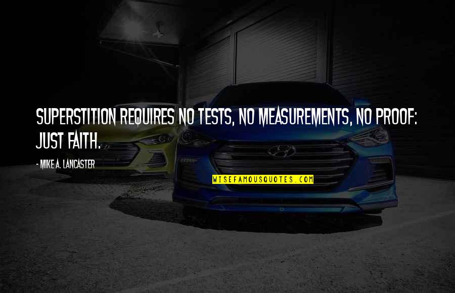 Ngangkang Video Quotes By Mike A. Lancaster: Superstition requires no tests, no measurements, no proof: