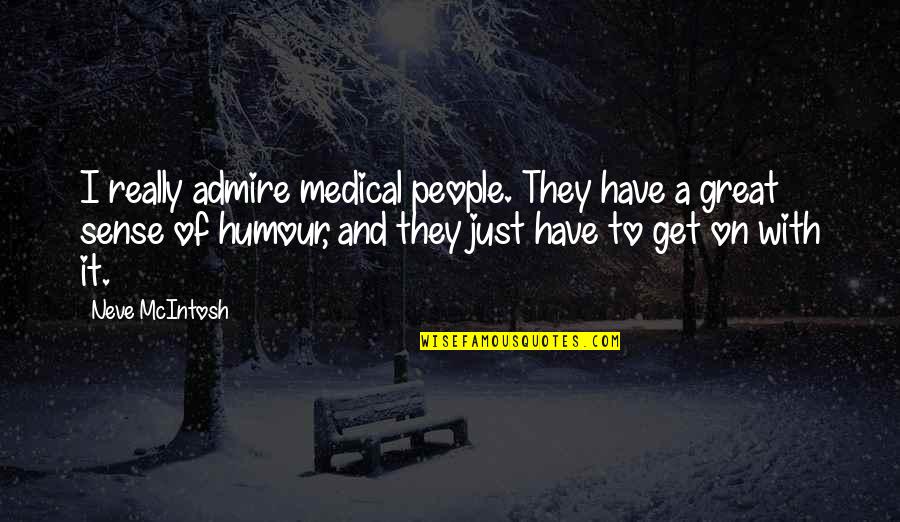 Ngangkang Video Quotes By Neve McIntosh: I really admire medical people. They have a