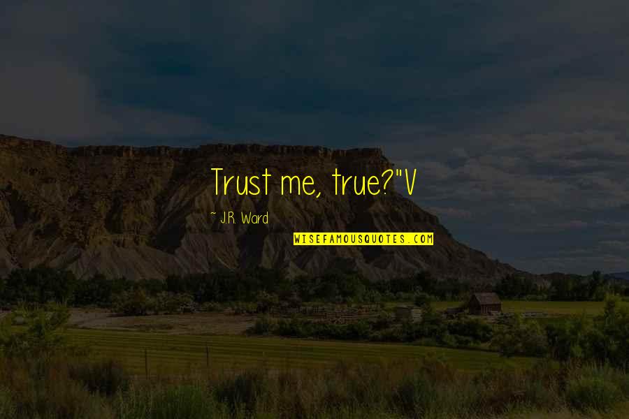 Nganong Quotes By J.R. Ward: Trust me, true?"V