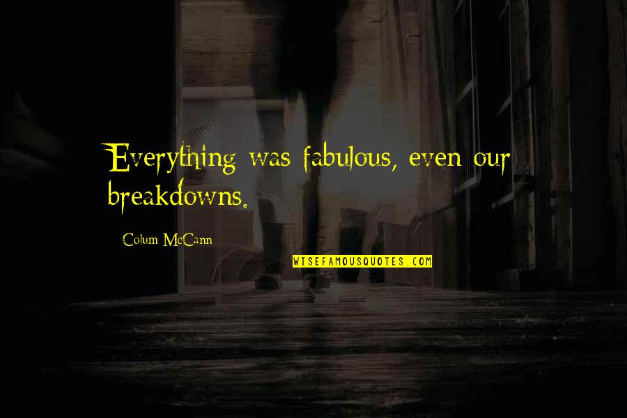 Ngaoluinn Quotes By Colum McCann: Everything was fabulous, even our breakdowns.