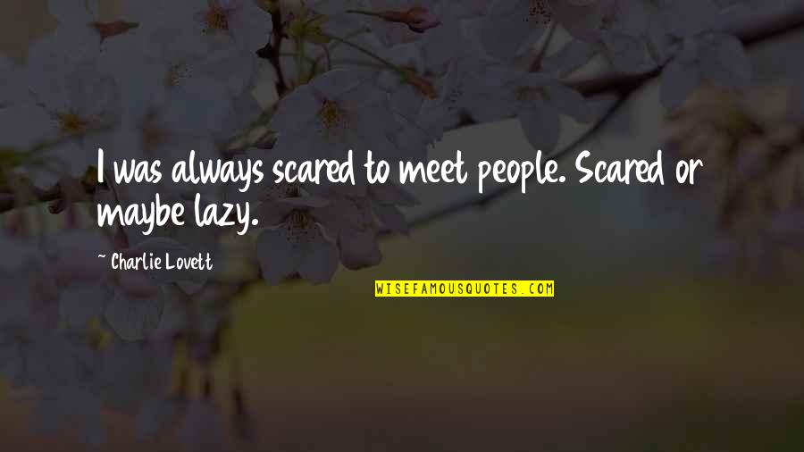 Ngasih Istri Quotes By Charlie Lovett: I was always scared to meet people. Scared