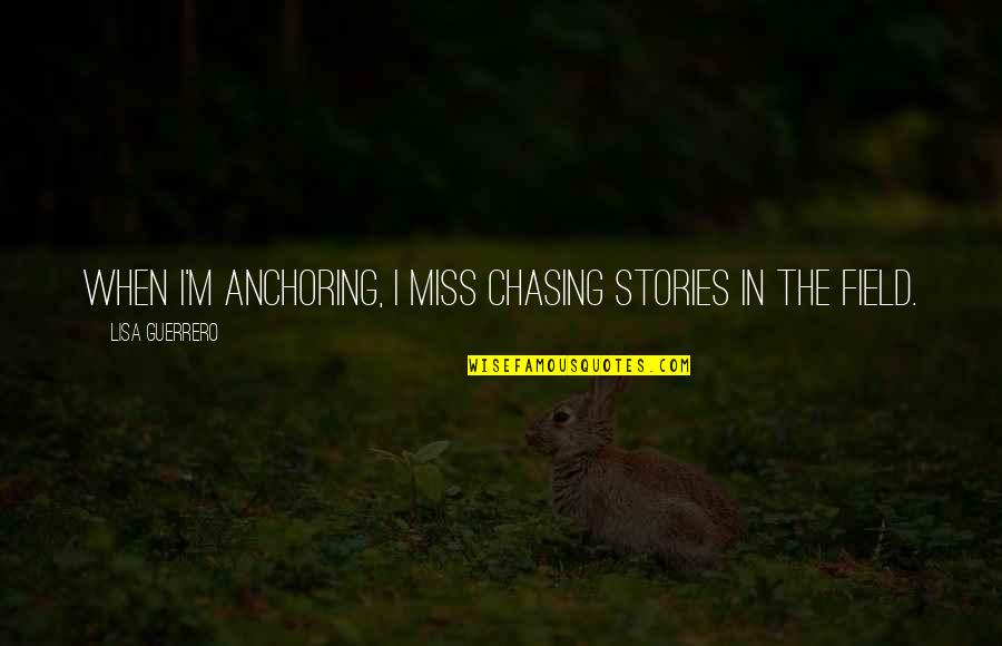 Ngasih Istri Quotes By Lisa Guerrero: When I'm anchoring, I miss chasing stories in
