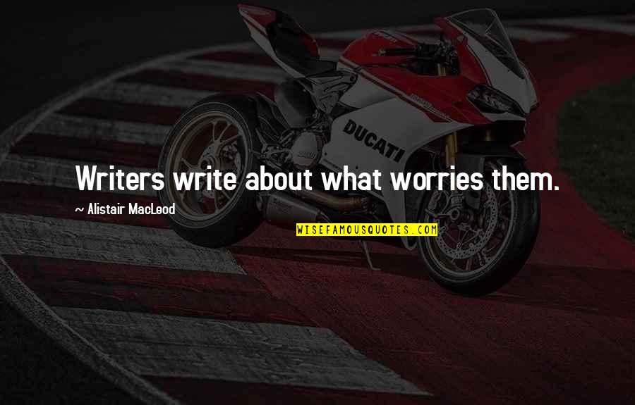 Ngassaboy1 Quotes By Alistair MacLeod: Writers write about what worries them. Ngassaboy1 Quotes By Alistair MacLeod: Writers write about what worries them.
