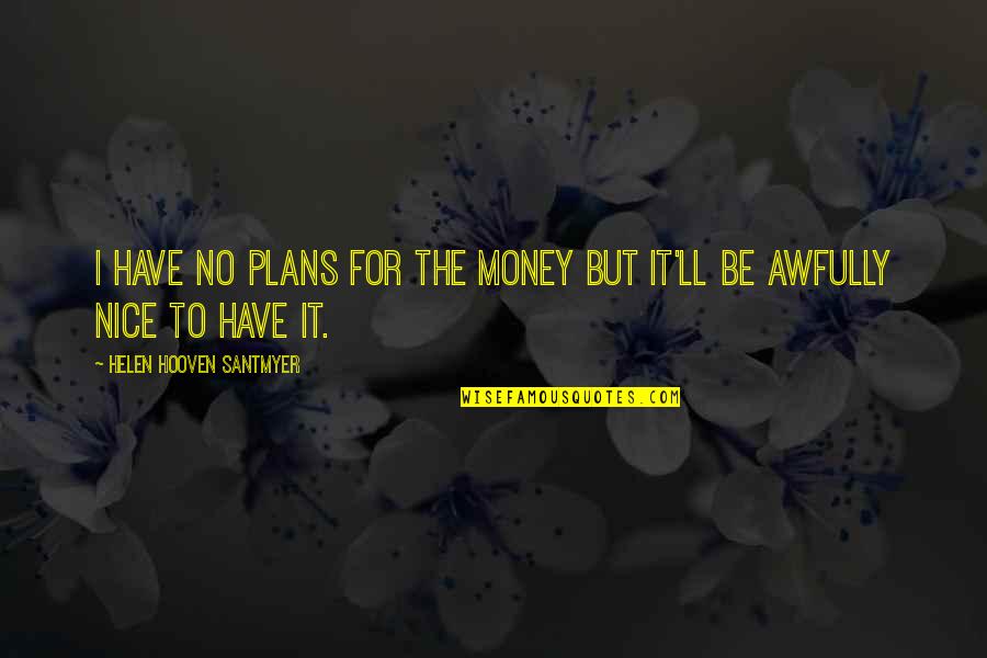 Ngathi Quotes By Helen Hooven Santmyer: I have no plans for the money but Ngathi Quotes By Helen Hooven Santmyer: I have no plans for the money but