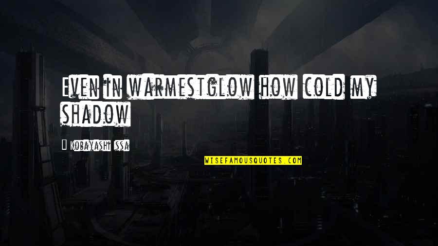 Ngathie Quotes By Kobayashi Issa: Even in warmestglow how cold my shadow
