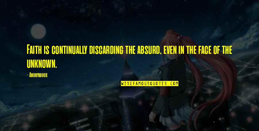 Ngawati Chase Quotes By Anonymous: Faith is continually discarding the absurd, even in