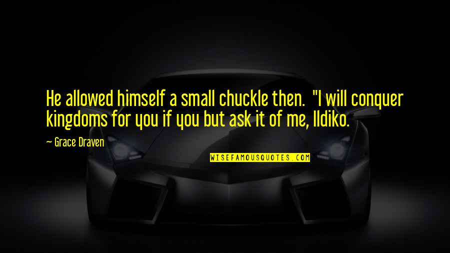 Ngawati Chase Quotes By Grace Draven: He allowed himself a small chuckle then. "I Ngawati Chase Quotes By Grace Draven: He allowed himself a small chuckle then. "I