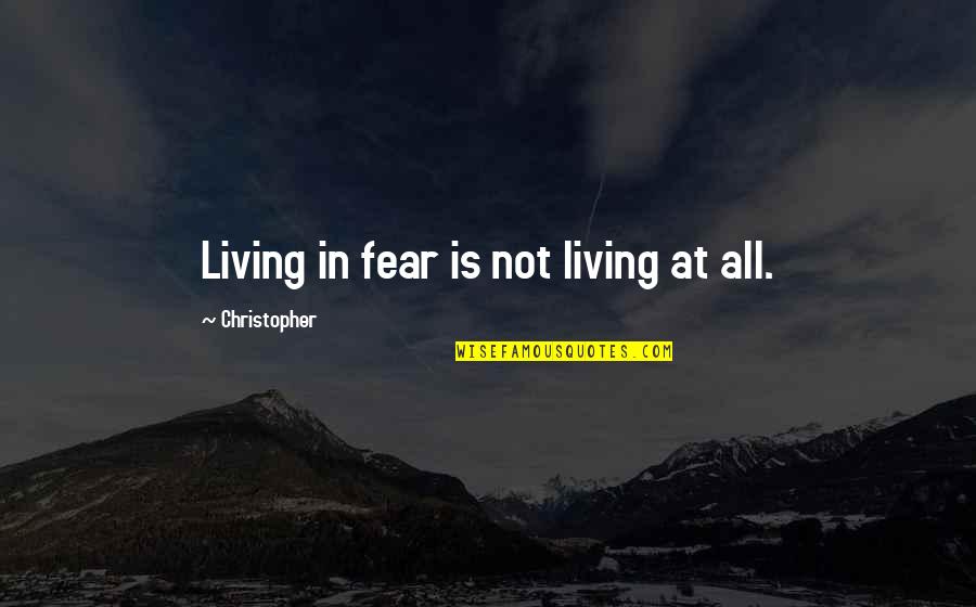 Ngayon At Kailanman Quotes By Christopher: Living in fear is not living at all.