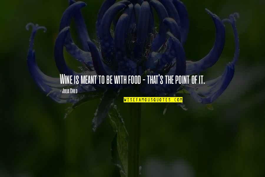 Ngayong Nandito Quotes By Julia Child: Wine is meant to be with food - Ngayong Nandito Quotes By Julia Child: Wine is meant to be with food -
