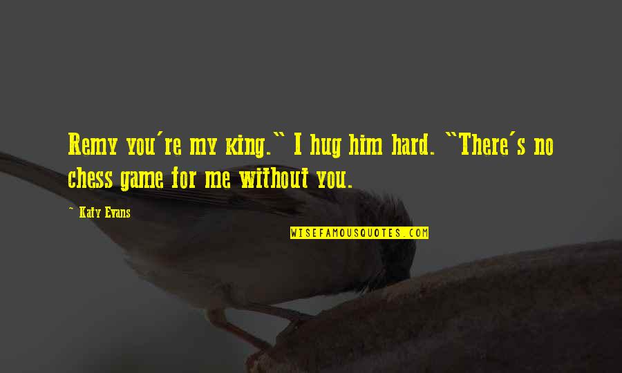 Ngchange Quotes By Katy Evans: Remy you're my king." I hug him hard.
