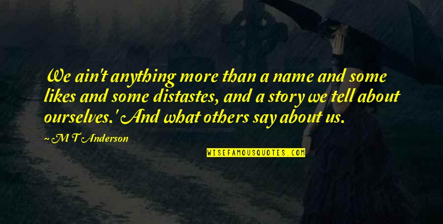 Ngendakuriyo Quotes By M T Anderson: We ain't anything more than a name and