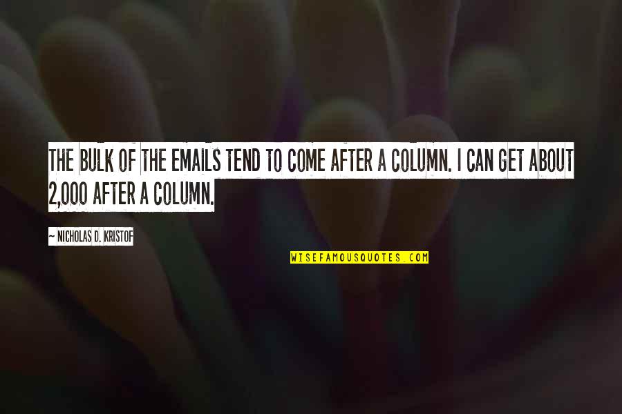 Ngene Mwaura Quotes By Nicholas D. Kristof: The bulk of the emails tend to come Ngene Mwaura Quotes By Nicholas D. Kristof: The bulk of the emails tend to come