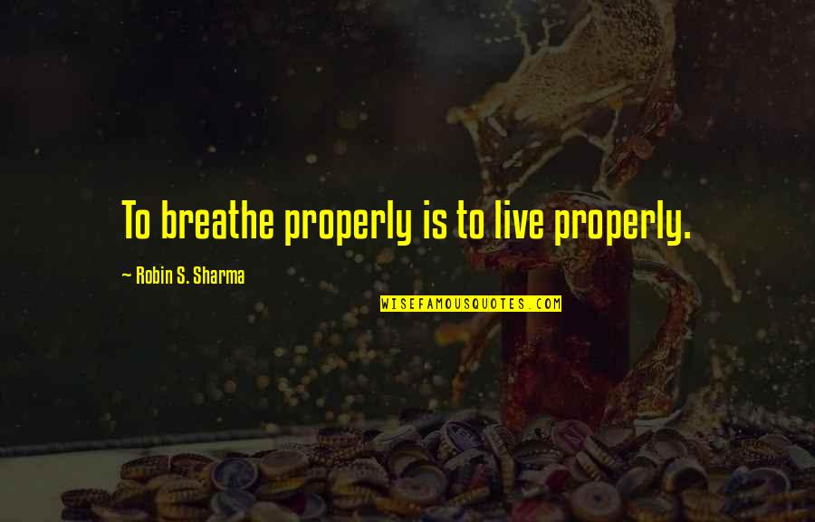Ngene Mwaura Quotes By Robin S. Sharma: To breathe properly is to live properly. Ngene Mwaura Quotes By Robin S. Sharma: To breathe properly is to live properly.