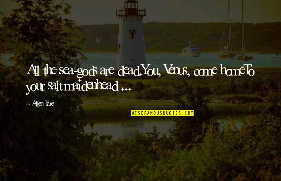 Ngengat Gabah Quotes By Allen Tate: All the sea-gods are dead.You, Venus, come homeTo