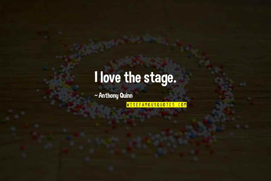 Ngeth Quotes By Anthony Quinn: I love the stage. Ngeth Quotes By Anthony Quinn: I love the stage.