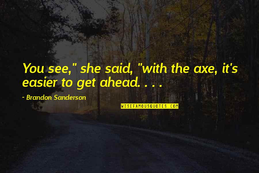Ngeth Quotes By Brandon Sanderson: You see," she said, "with the axe, it's Ngeth Quotes By Brandon Sanderson: You see," she said, "with the axe, it's