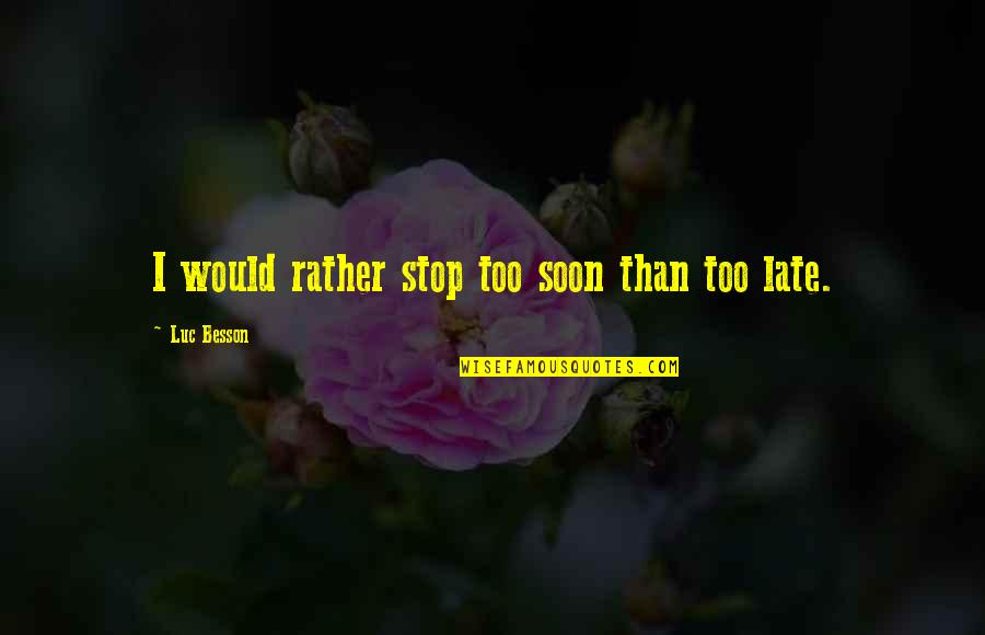 Ngeth Quotes By Luc Besson: I would rather stop too soon than too Ngeth Quotes By Luc Besson: I would rather stop too soon than too
