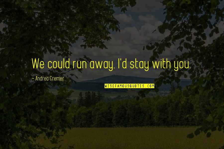 Ngethe Quotes By Andrea Cremer: We could run away. I'd stay with you. Ngethe Quotes By Andrea Cremer: We could run away. I'd stay with you.
