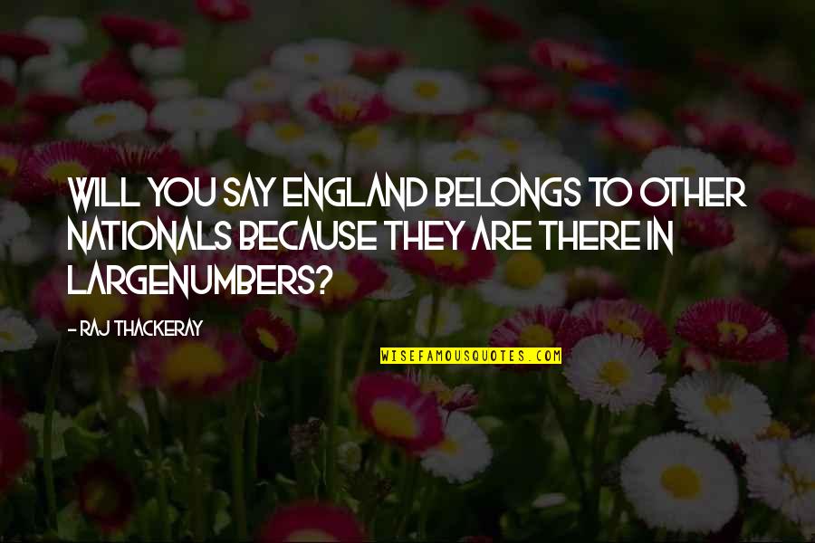Nggak Bisa Quotes By Raj Thackeray: Will you say England belongs to other nationals Nggak Bisa Quotes By Raj Thackeray: Will you say England belongs to other nationals