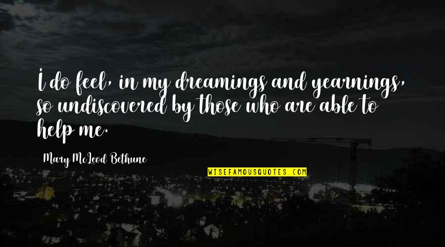 Nggak Sengaja Quotes By Mary McLeod Bethune: I do feel, in my dreamings and yearnings, Nggak Sengaja Quotes By Mary McLeod Bethune: I do feel, in my dreamings and yearnings,