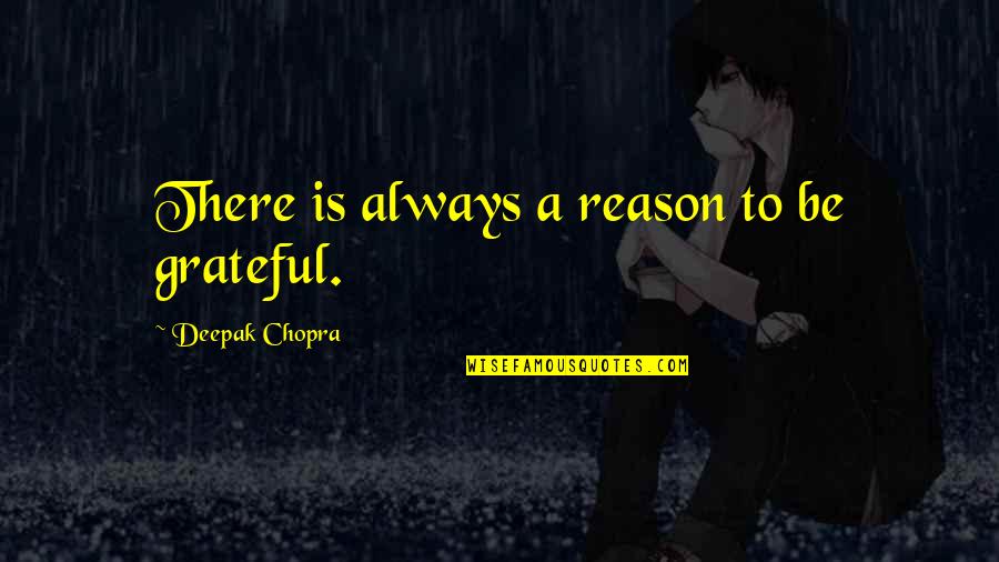 Nggg Quotes By Deepak Chopra: There is always a reason to be grateful. Nggg Quotes By Deepak Chopra: There is always a reason to be grateful.