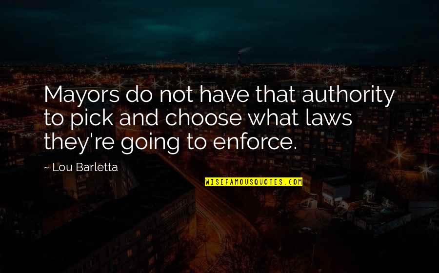 Ngheaters Quotes By Lou Barletta: Mayors do not have that authority to pick