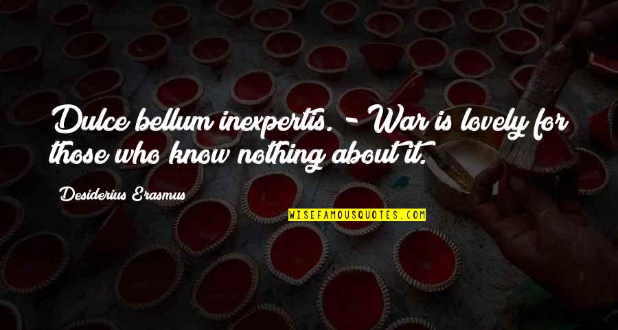 Nghia C A T Quotes By Desiderius Erasmus: Dulce bellum inexpertis. - War is lovely for