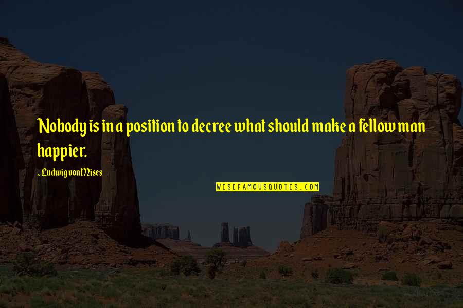 Nghia C A T Quotes By Ludwig Von Mises: Nobody is in a position to decree what