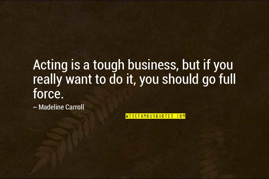 Nghia C A T Quotes By Madeline Carroll: Acting is a tough business, but if you