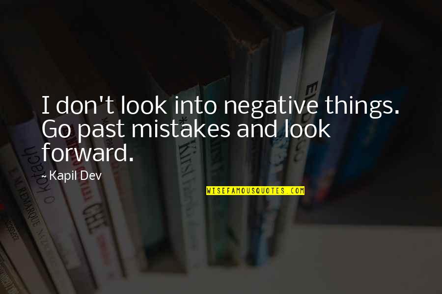 Nghia Tu Quotes By Kapil Dev: I don't look into negative things. Go past
