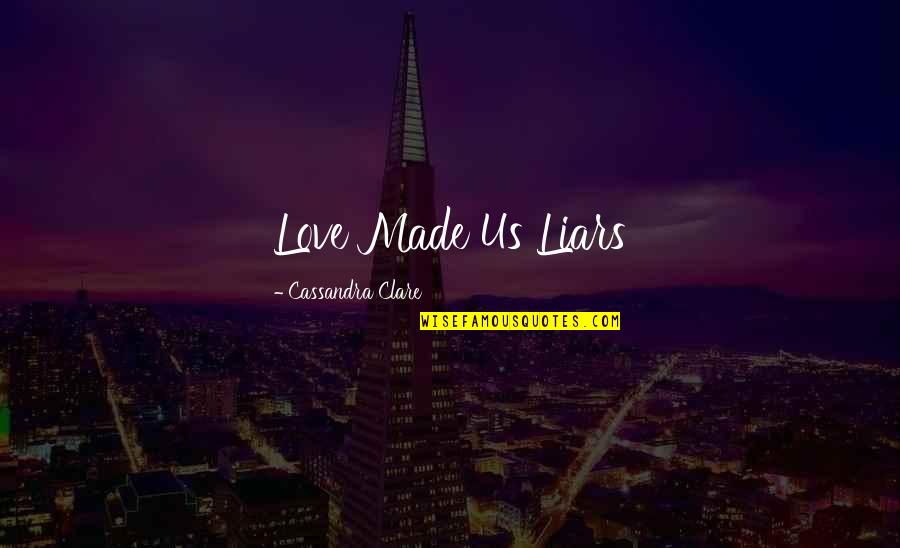 Nghima Quotes By Cassandra Clare: Love Made Us Liars