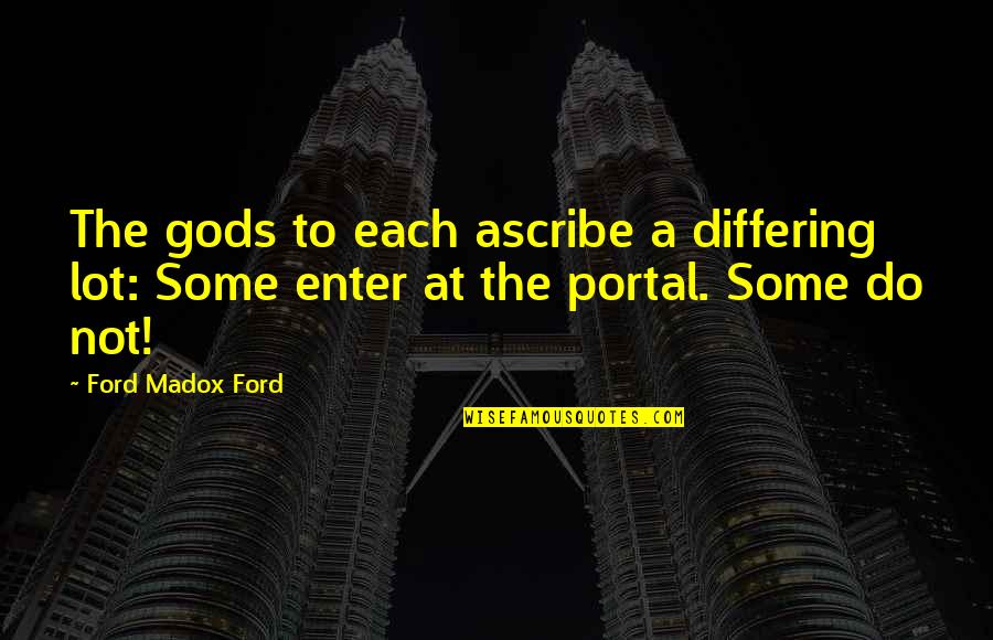 Nghima Quotes By Ford Madox Ford: The gods to each ascribe a differing lot: