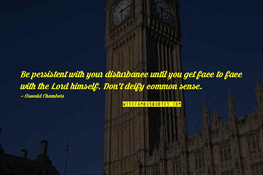 Nghima Quotes By Oswald Chambers: Be persistent with your disturbance until you get