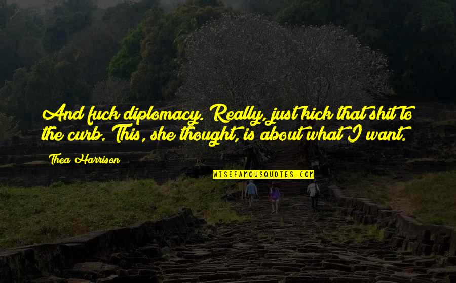 Nghima Quotes By Thea Harrison: And fuck diplomacy. Really, just kick that shit
