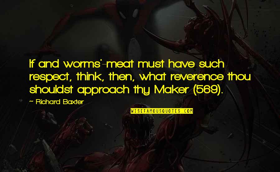 Nghite Quotes By Richard Baxter: If and worms'-meat must have such respect, think,